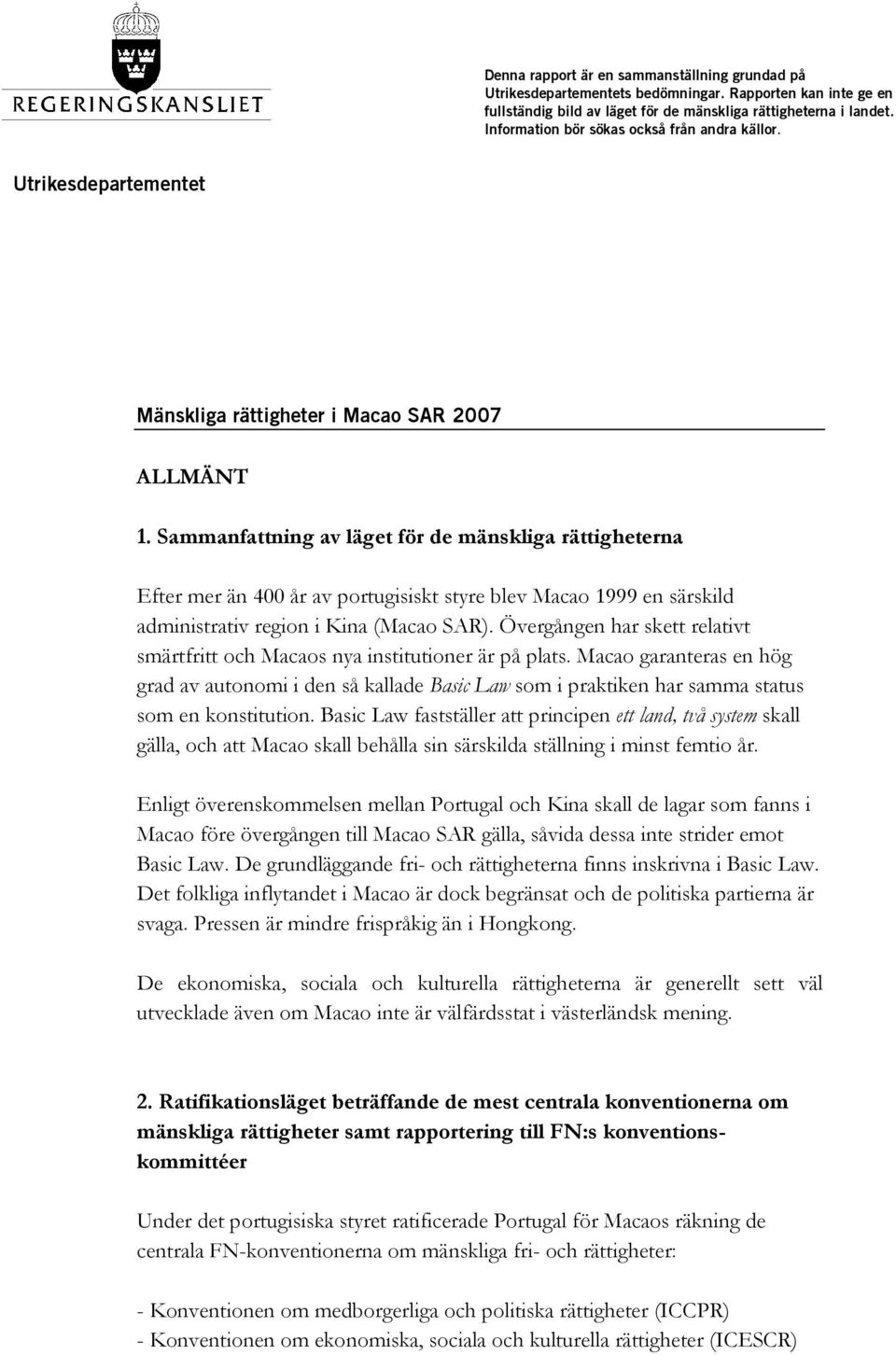 Sammanfattning av läget för de mänskliga rättigheterna Efter mer än 400 år av portugisiskt styre blev Macao 1999 en särskild administrativ region i Kina (Macao SAR).