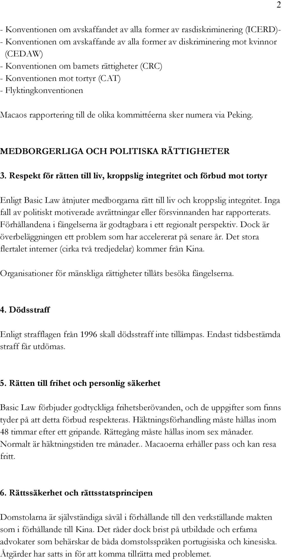 Respekt för rätten till liv, kroppslig integritet och förbud mot tortyr Enligt Basic Law åtnjuter medborgarna rätt till liv och kroppslig integritet.