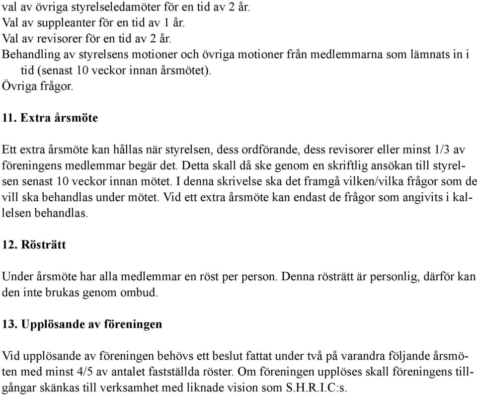 Extra årsmöte Ett extra årsmöte kan hållas när styrelsen, dess ordförande, dess revisorer eller minst 1/3 av föreningens medlemmar begär det.