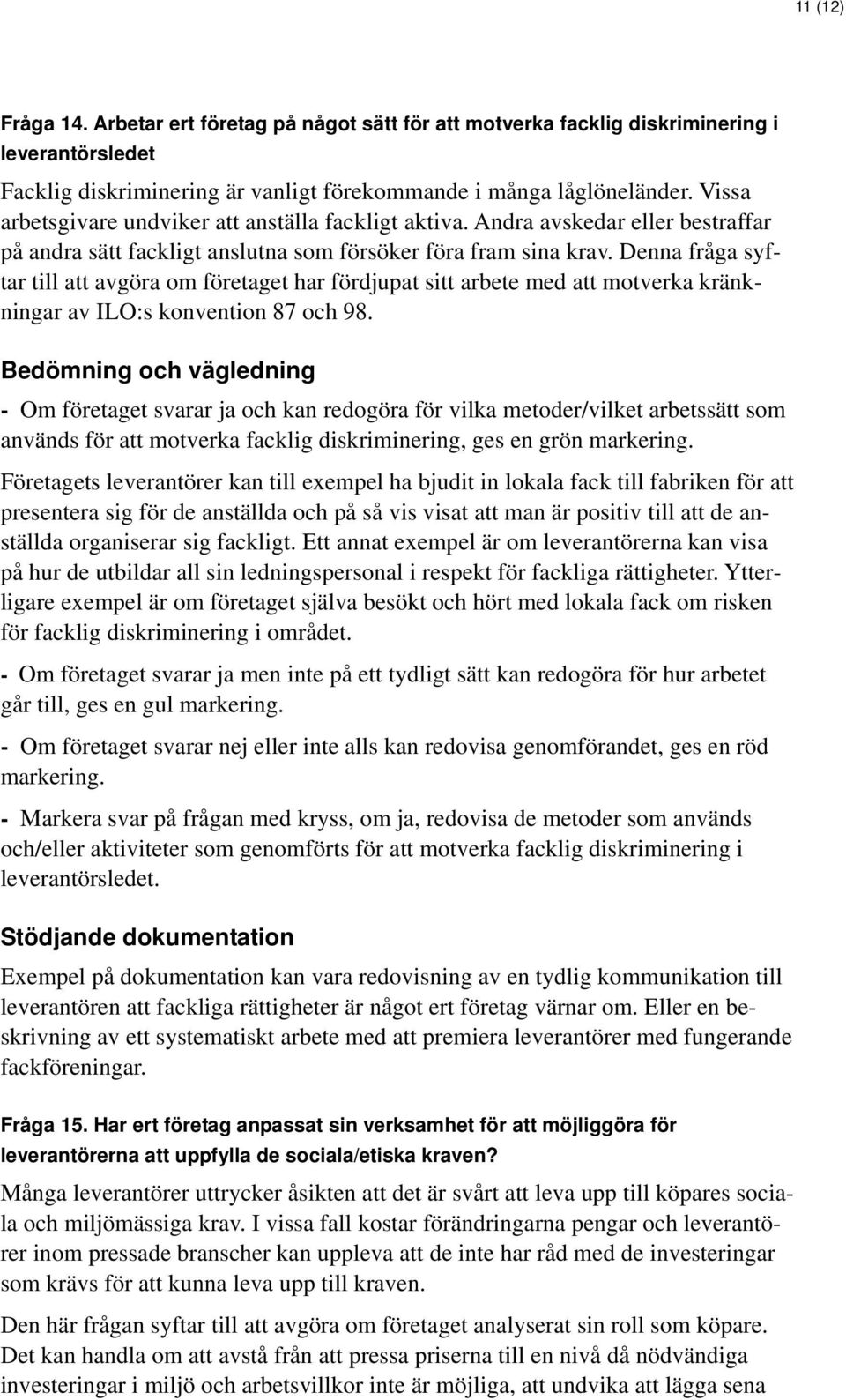 Denna fråga syftar till att avgöra om företaget har fördjupat sitt arbete med att motverka kränkningar av ILO:s konvention 87 och 98.