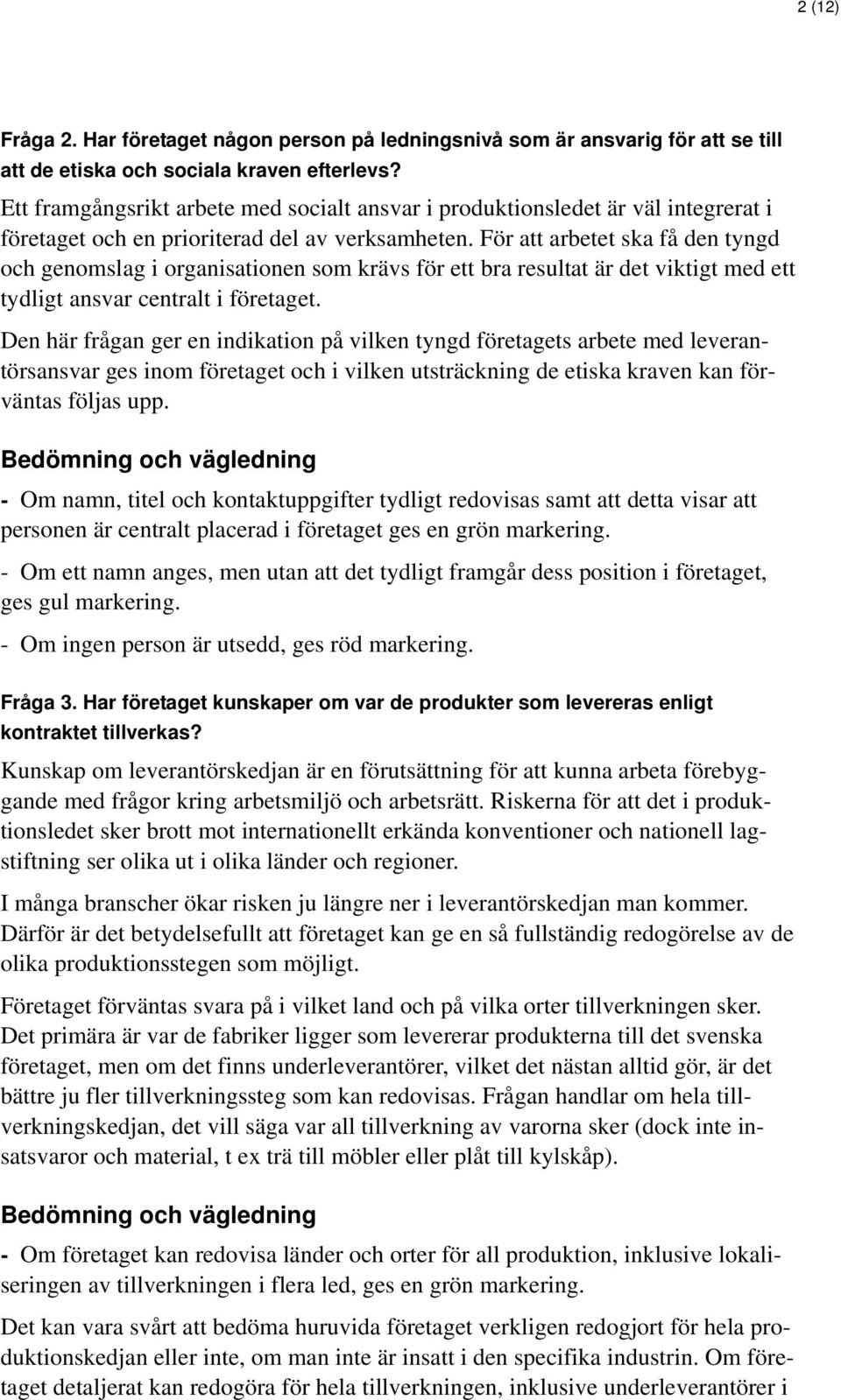 För att arbetet ska få den tyngd och genomslag i organisationen som krävs för ett bra resultat är det viktigt med ett tydligt ansvar centralt i företaget.