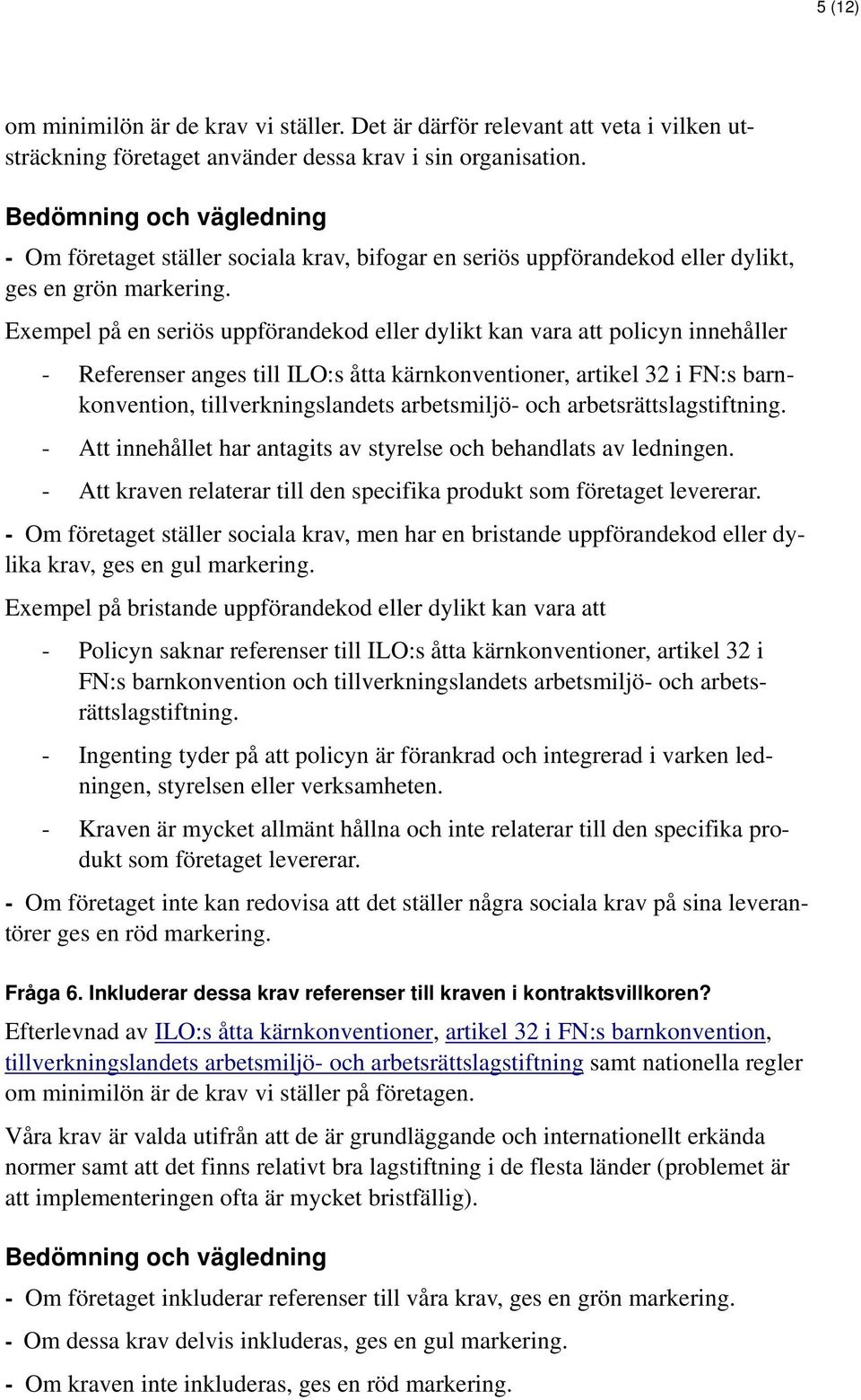 Exempel på en seriös uppförandekod eller dylikt kan vara att policyn innehåller - Referenser anges till ILO:s åtta kärnkonventioner, artikel 32 i FN:s barnkonvention, tillverkningslandets