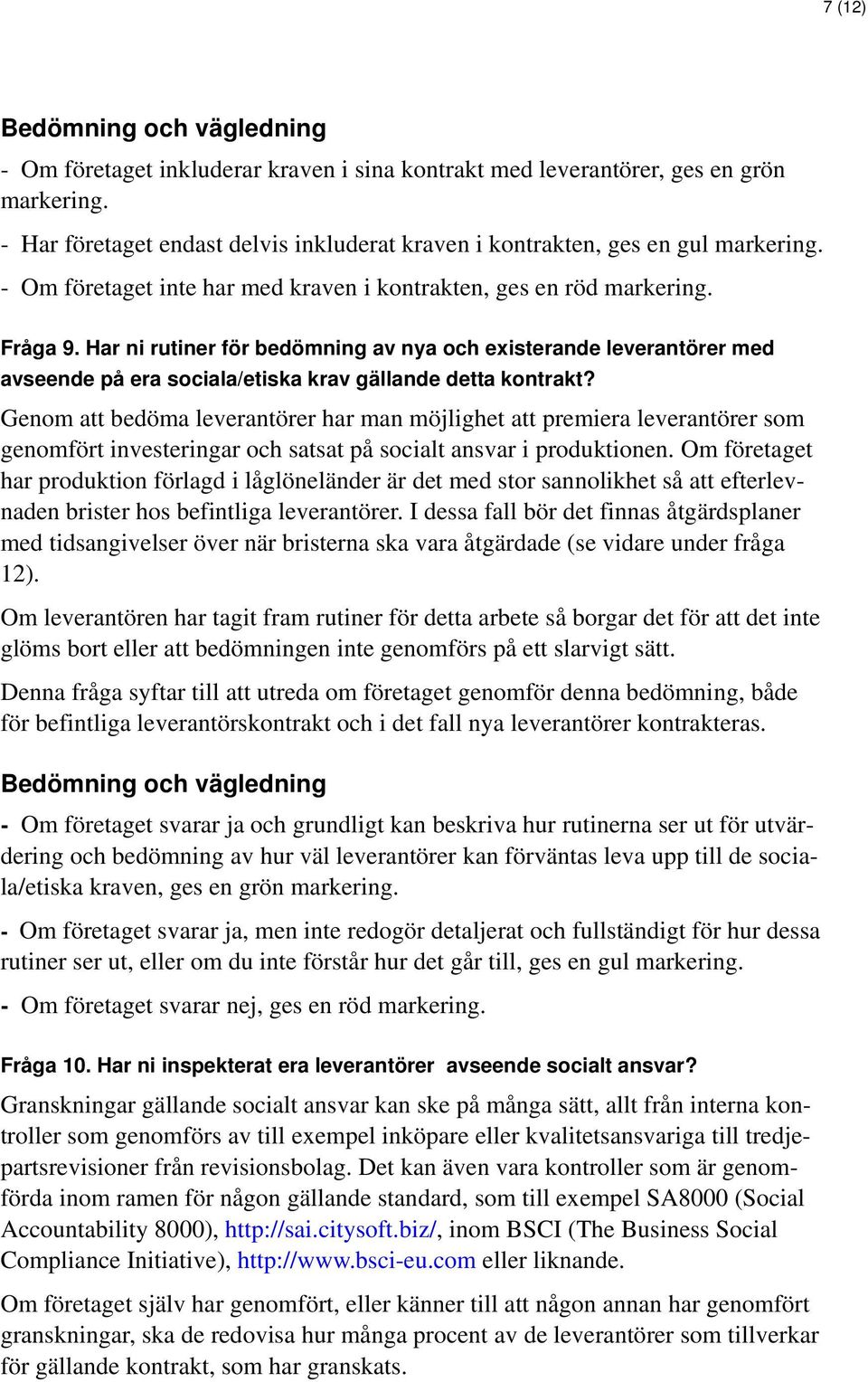 Har ni rutiner för bedömning av nya och existerande leverantörer med avseende på era sociala/etiska krav gällande detta kontrakt?