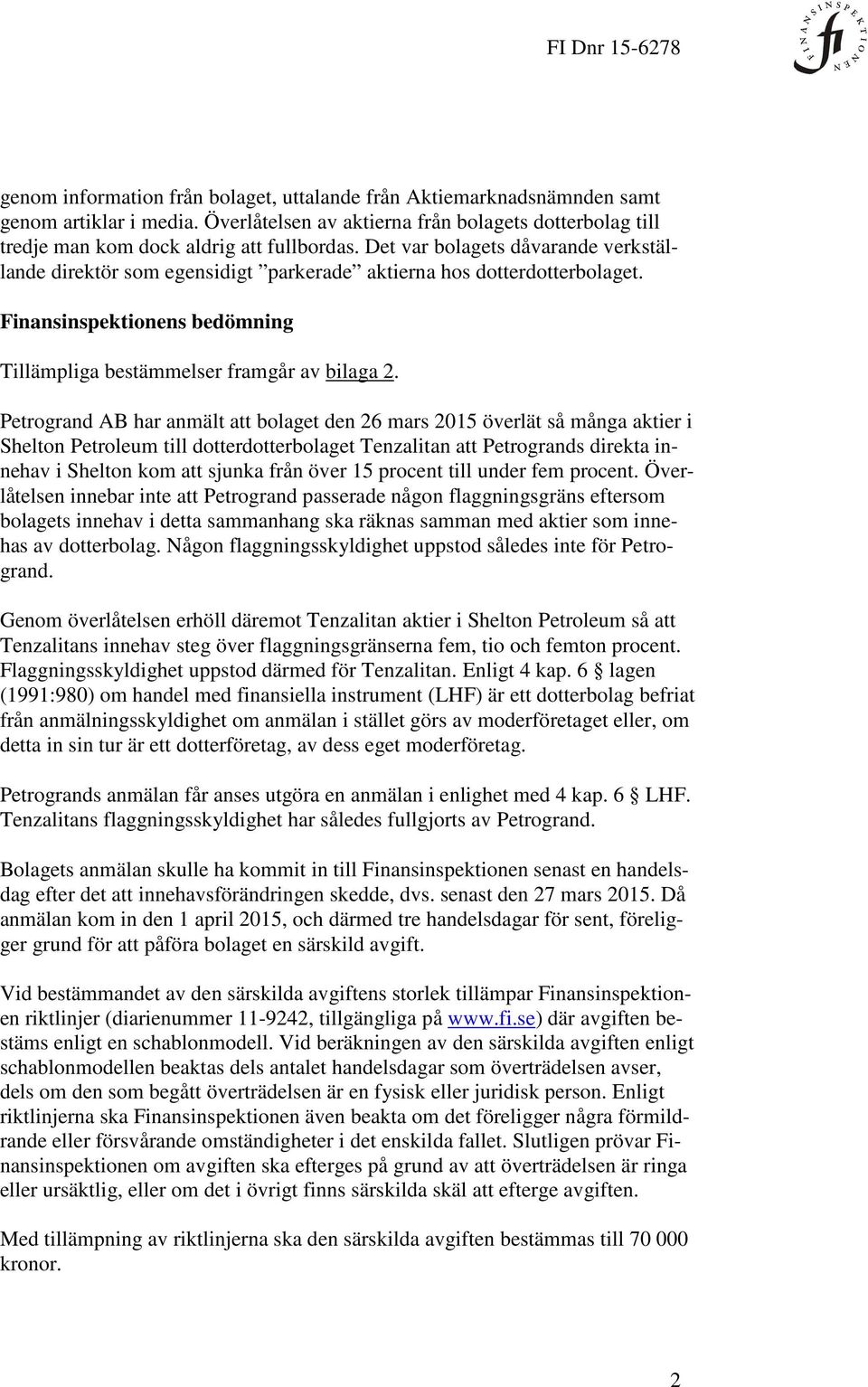 Det var bolagets dåvarande verkställande direktör som egensidigt parkerade aktierna hos dotterdotterbolaget. Finansinspektionens bedömning Tillämpliga bestämmelser framgår av bilaga 2.