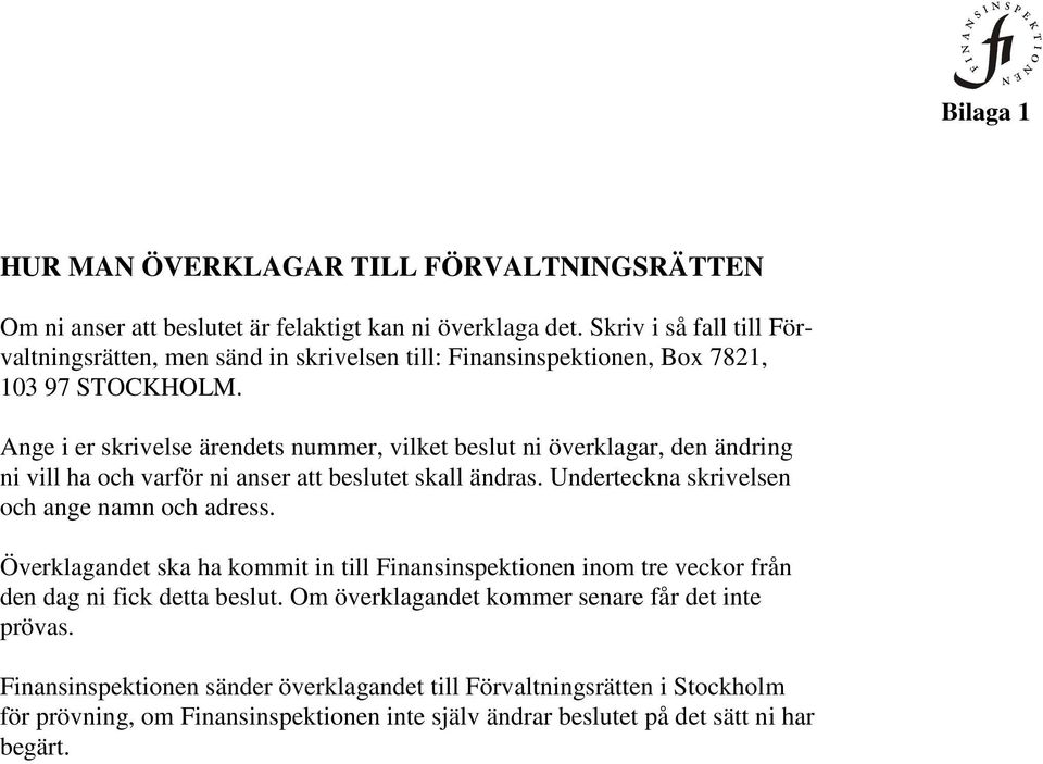 Ange i er skrivelse ärendets nummer, vilket beslut ni överklagar, den ändring ni vill ha och varför ni anser att beslutet skall ändras. Underteckna skrivelsen och ange namn och adress.