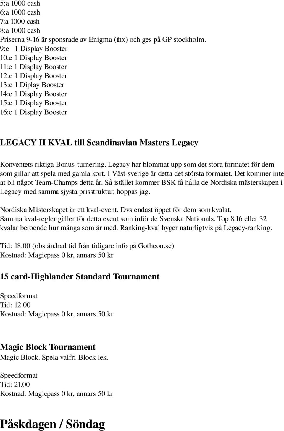 till Scandinavian Masters Legacy Konventets riktiga Bonus turnering. Legacy har blommat upp som det stora formatet för dem som gillar att spela med gamla kort.