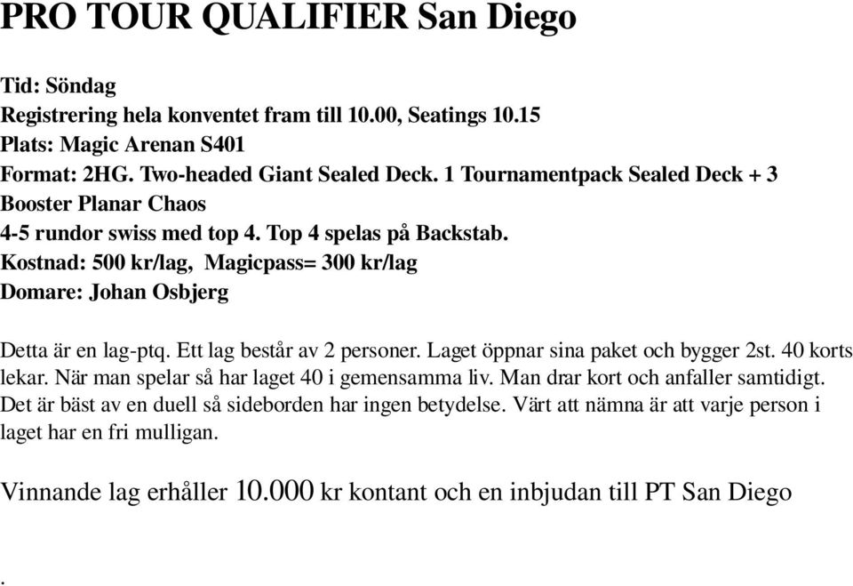 Kostnad: 500 kr/lag, Magicpass= 300 kr/lag Domare: Johan Osbjerg Detta är en lag ptq. Ett lag består av 2 personer. Laget öppnar sina paket och bygger 2st. 40 korts lekar.