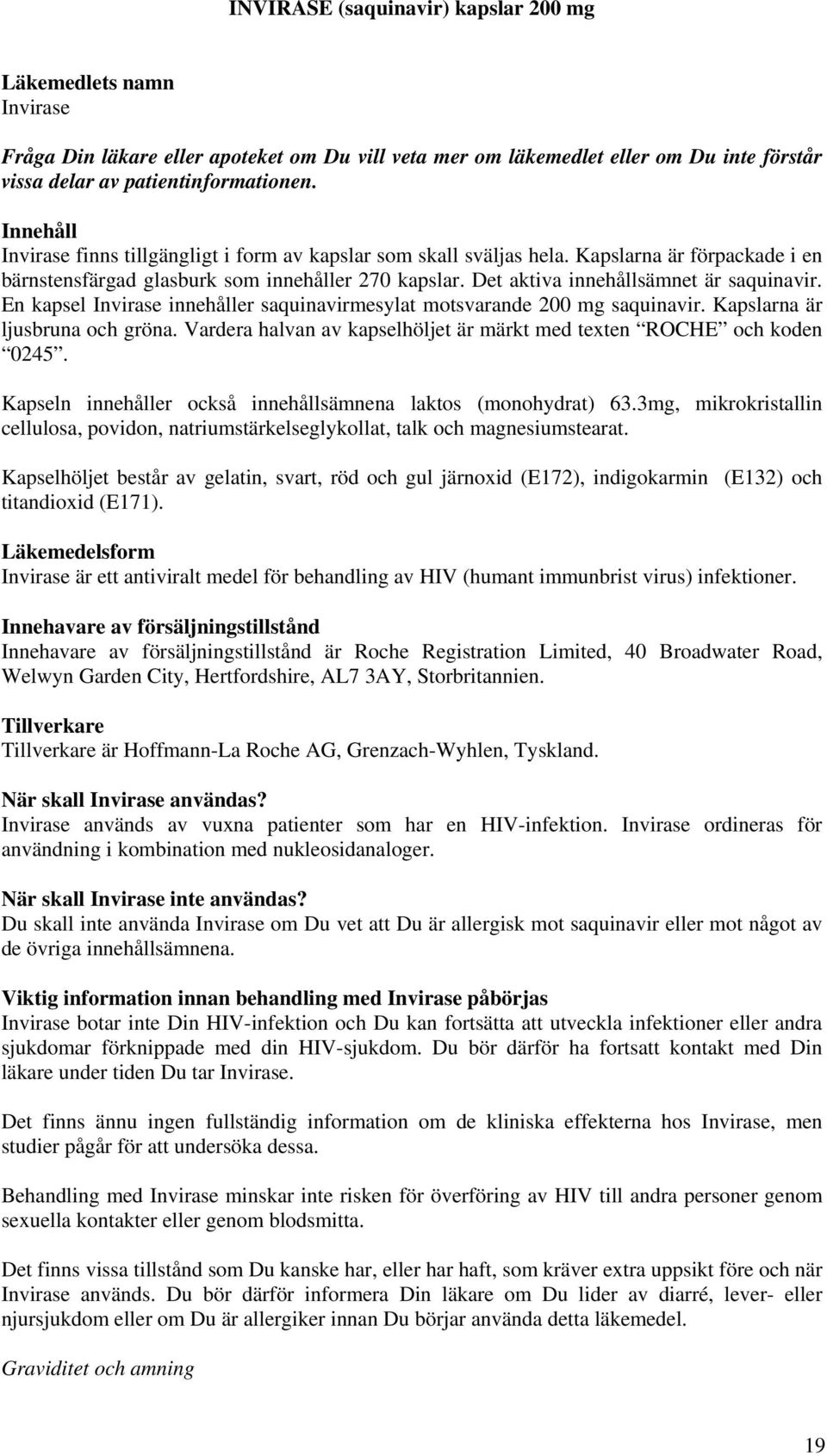 Det aktiva innehållsämnet är saquinavir. En kapsel Invirase innehåller saquinavirmesylat motsvarande 200 mg saquinavir. Kapslarna är ljusbruna och gröna.