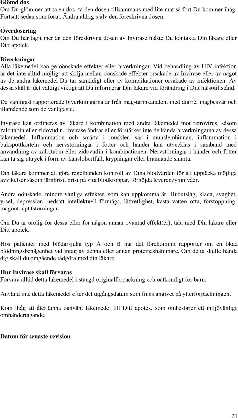Vid behandling av HIV-infektion är det inte alltid möjligt att skilja mellan oönskade effekter orsakade av Invirase eller av något av de andra läkemedel Du tar samtidigt eller av komplikationer