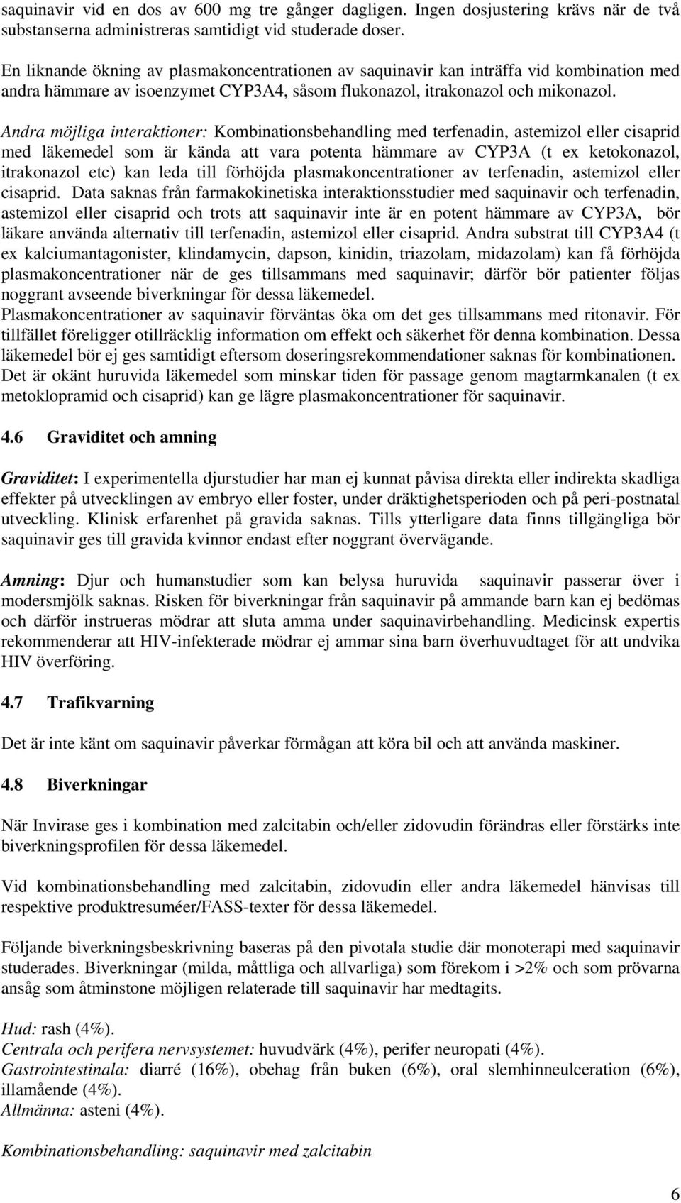 Andra möjliga interaktioner: Kombinationsbehandling med terfenadin, astemizol eller cisaprid med läkemedel som är kända att vara potenta hämmare av CYP3A (t ex ketokonazol, itrakonazol etc) kan leda