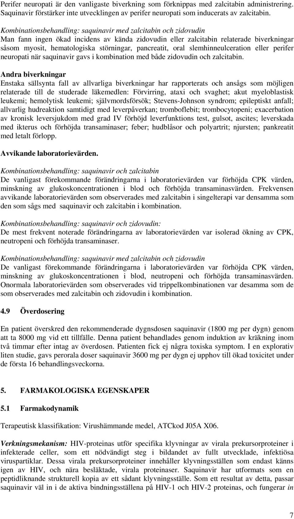 pancreatit, oral slemhinneulceration eller perifer neuropati när saquinavir gavs i kombination med både zidovudin och zalcitabin.