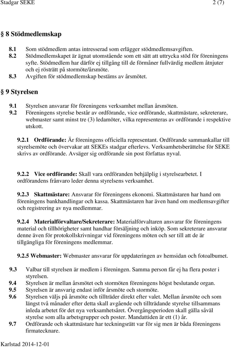 1 Styrelsen ansvarar för föreningens verksamhet mellan årsmöten. 9.