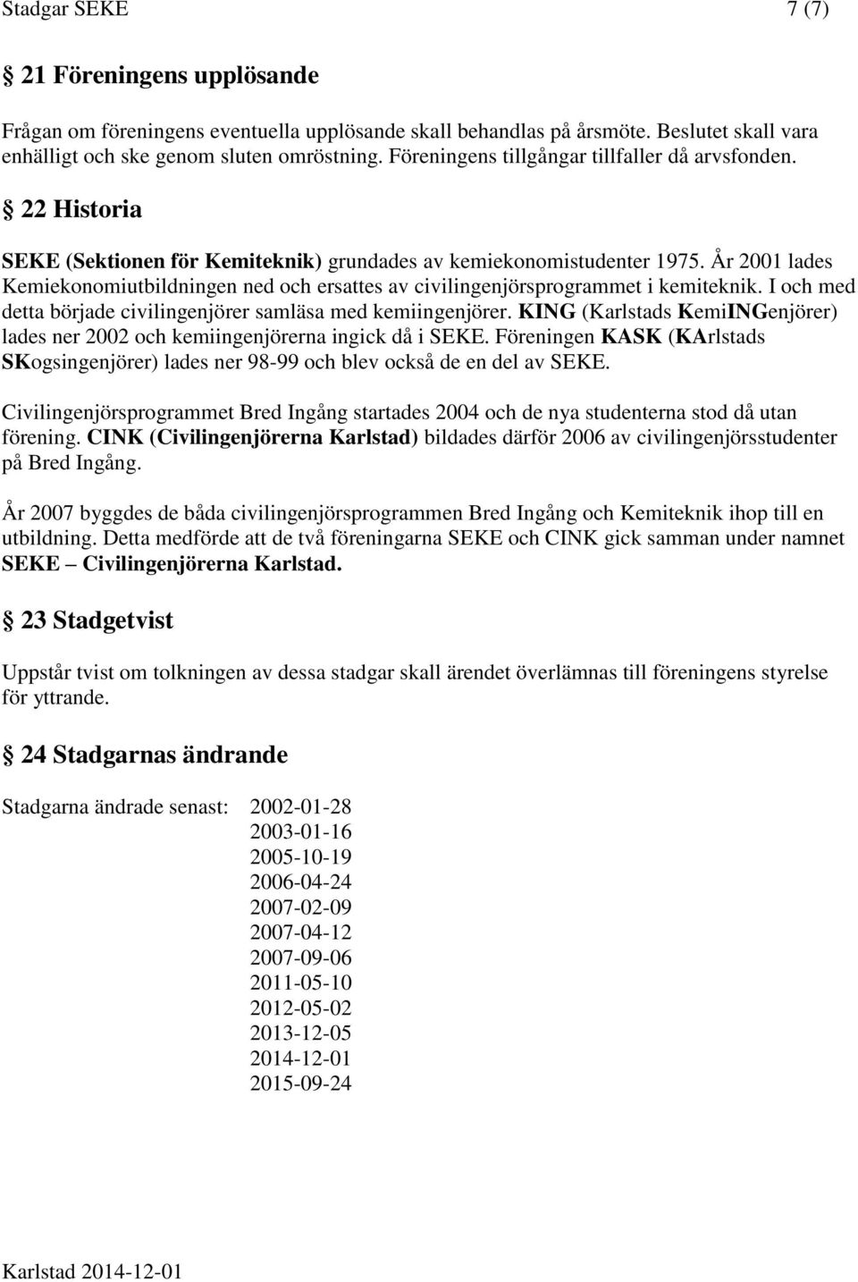 År 2001 lades Kemiekonomiutbildningen ned och ersattes av civilingenjörsprogrammet i kemiteknik. I och med detta började civilingenjörer samläsa med kemiingenjörer.