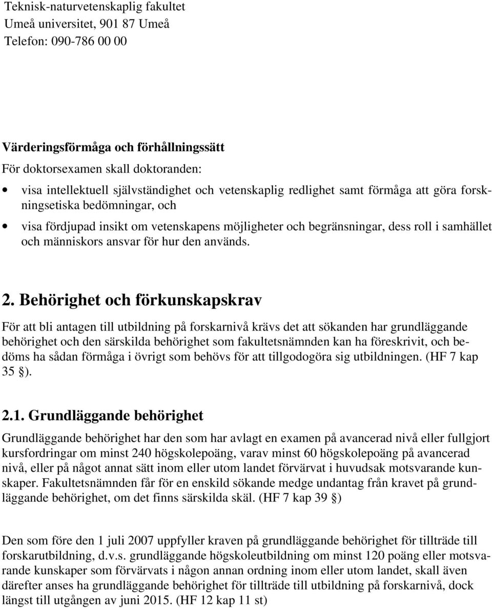 Behörighet och förkunskapskrav För att bli antagen till utbildning på forskarnivå krävs det att sökanden har grundläggande behörighet och den särskilda behörighet som fakultetsnämnden kan ha