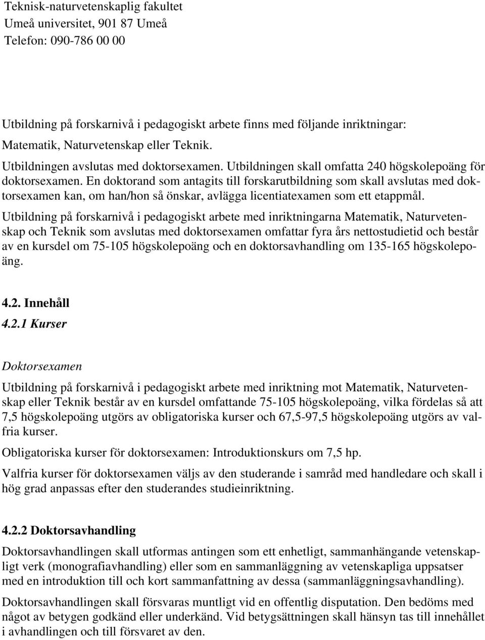 En doktorand som antagits till forskarutbildning som skall avslutas med doktorsexamen kan, om han/hon så önskar, avlägga licentiatexamen som ett etappmål.