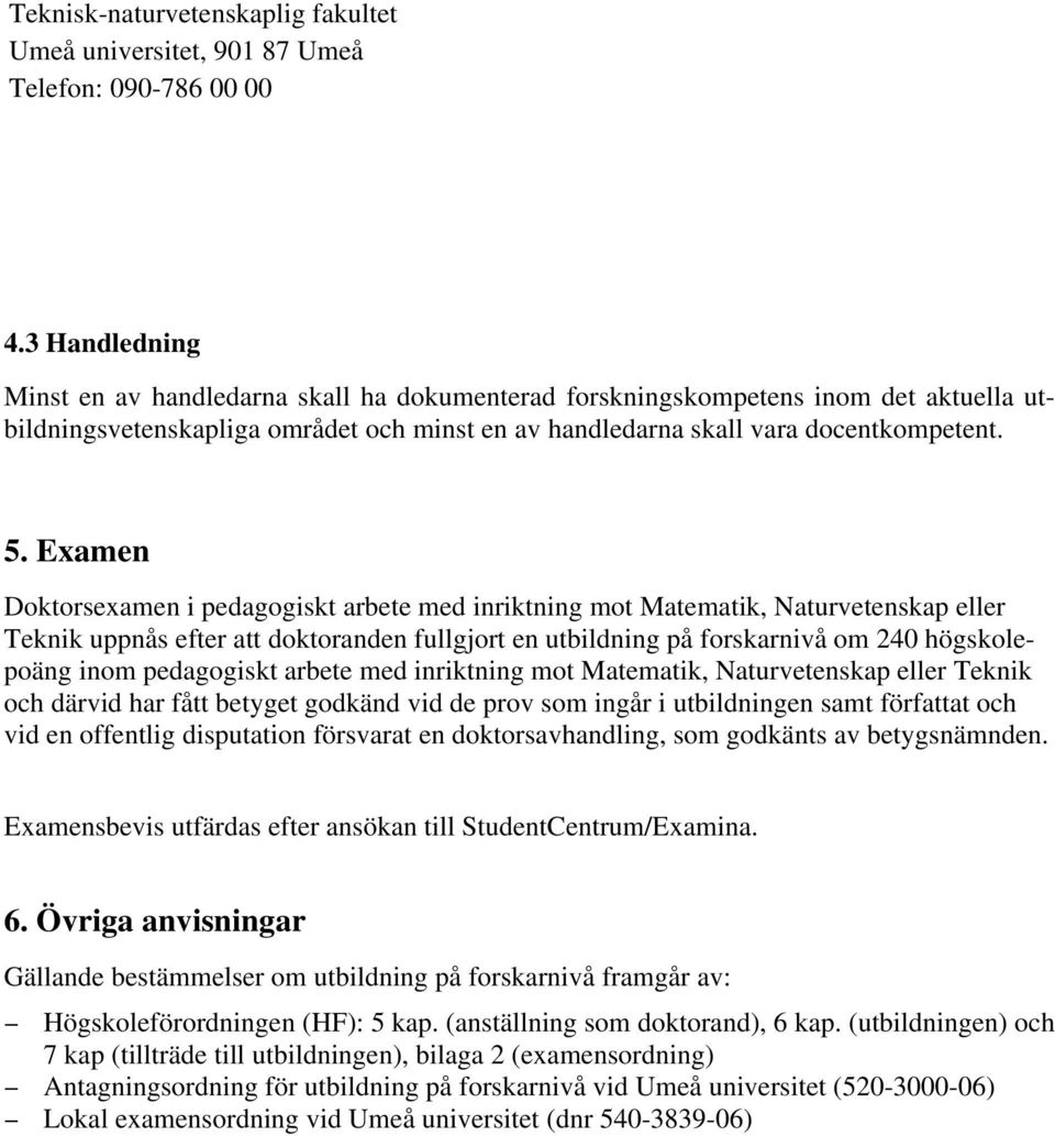 pedagogiskt arbete med inriktning mot Matematik, Naturvetenskap eller Teknik och därvid har fått betyget godkänd vid de prov som ingår i utbildningen samt författat och vid en offentlig disputation