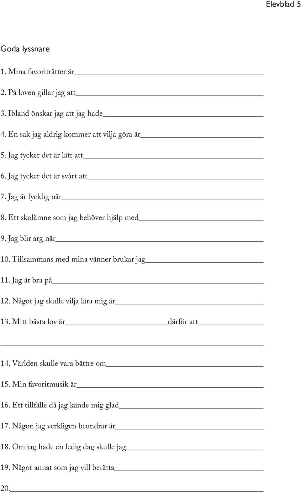 Tillsammans med mina vänner brukar jag 11. Jag är bra på 12. Något jag skulle vilja lära mig är 13. Mitt bästa lov är därför att 14.