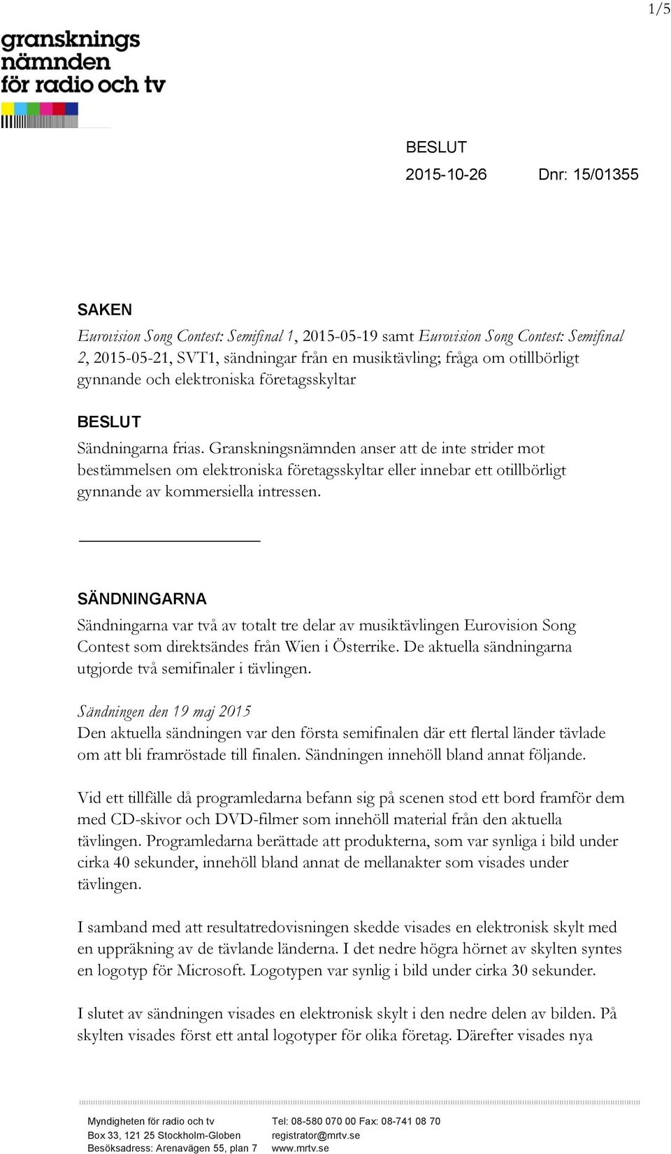 Granskningsnämnden anser att de inte strider mot bestämmelsen om elektroniska företagsskyltar eller innebar ett otillbörligt gynnande av kommersiella intressen.