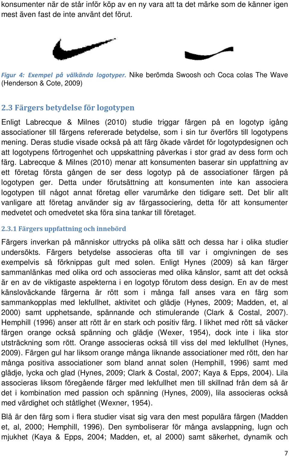 3 Färgers betydelse för logotypen Enligt Labrecque & Milnes (2010) studie triggar färgen på en logotyp igång associationer till färgens refererade betydelse, som i sin tur överförs till logotypens