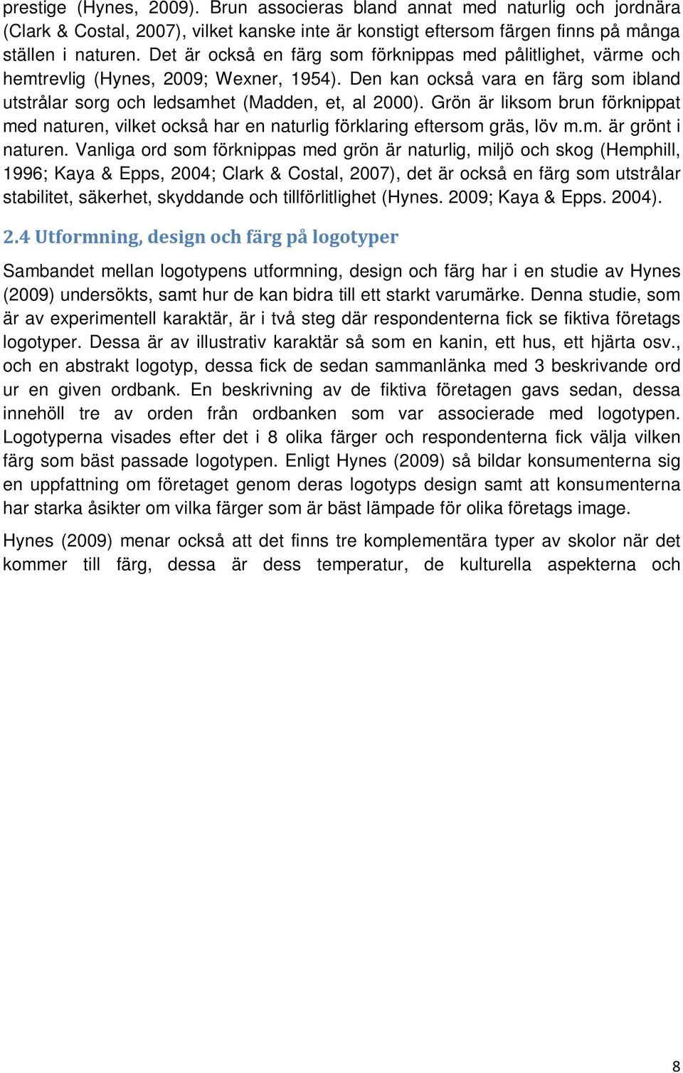 Grön är liksom brun förknippat med naturen, vilket också har en naturlig förklaring eftersom gräs, löv m.m. är grönt i naturen.