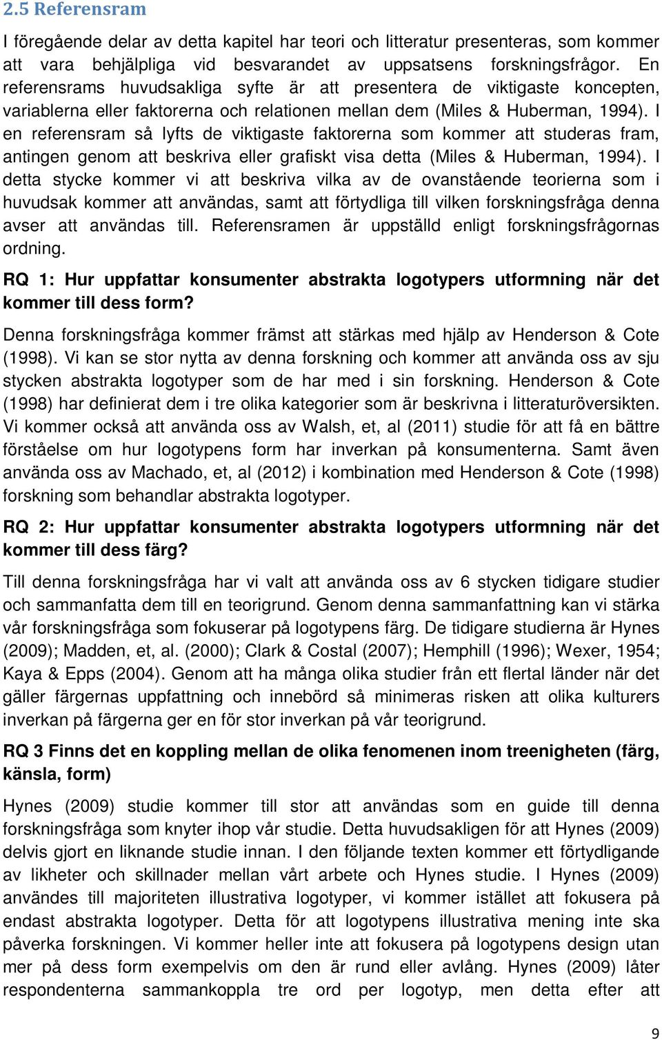 I en referensram så lyfts de viktigaste faktorerna som kommer att studeras fram, antingen genom att beskriva eller grafiskt visa detta (Miles & Huberman, 1994).