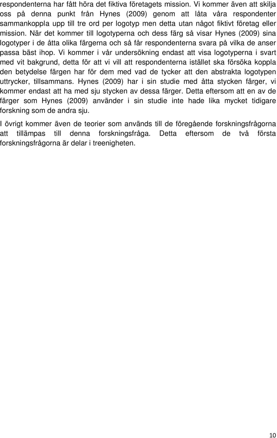 När det kommer till logotyperna och dess färg så visar Hynes (2009) sina logotyper i de åtta olika färgerna och så får respondenterna svara på vilka de anser passa bäst ihop.