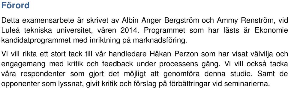 Vi vill rikta ett stort tack till vår handledare Håkan Perzon som har visat välvilja och engagemang med kritik och feedback under