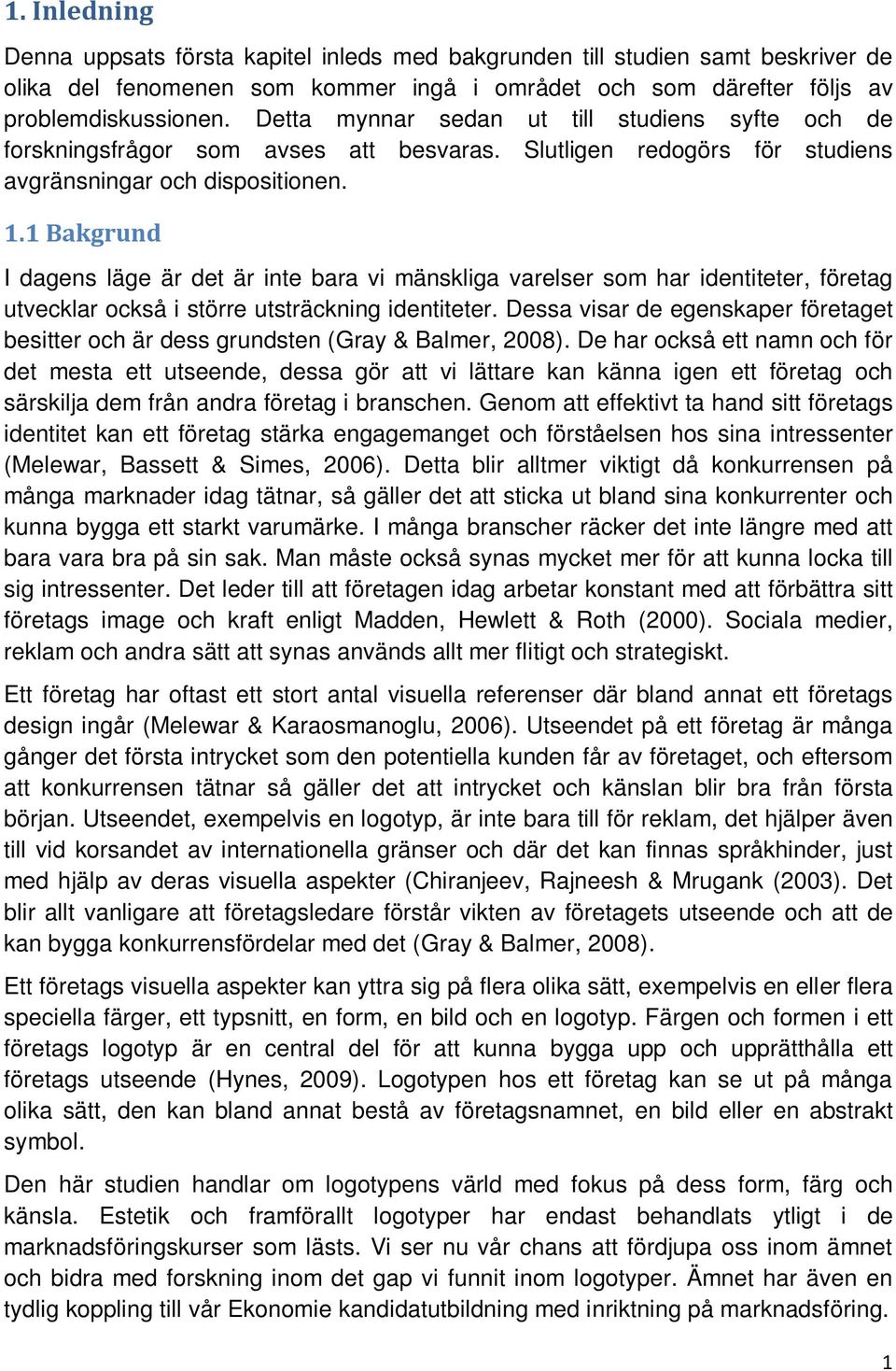 1 Bakgrund I dagens läge är det är inte bara vi mänskliga varelser som har identiteter, företag utvecklar också i större utsträckning identiteter.