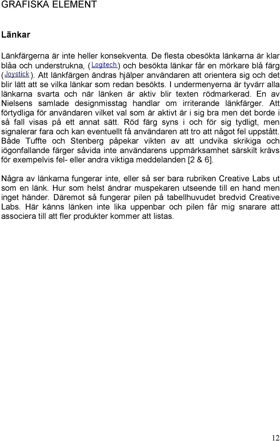 I undermenyerna är tyvärr alla länkarna svarta och när länken är aktiv blir texten rödmarkerad. En av Nielsens samlade designmisstag handlar om irriterande länkfärger.