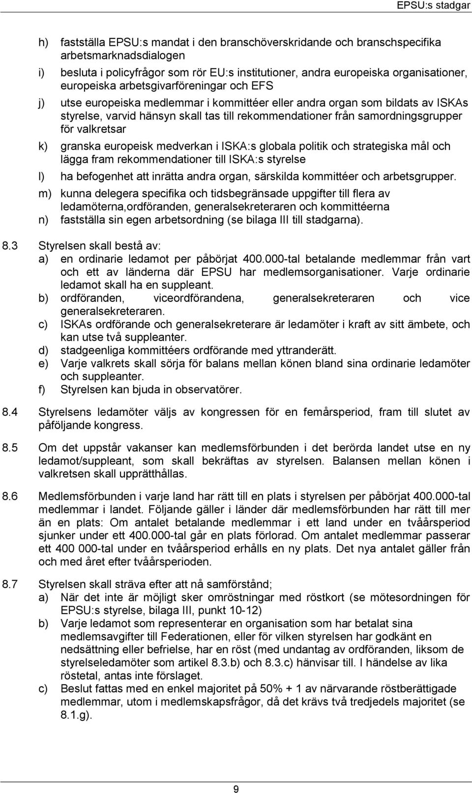 samordningsgrupper för valkretsar k) granska europeisk medverkan i ISKA:s globala politik och strategiska mål och lägga fram rekommendationer till ISKA:s styrelse l) ha befogenhet att inrätta andra