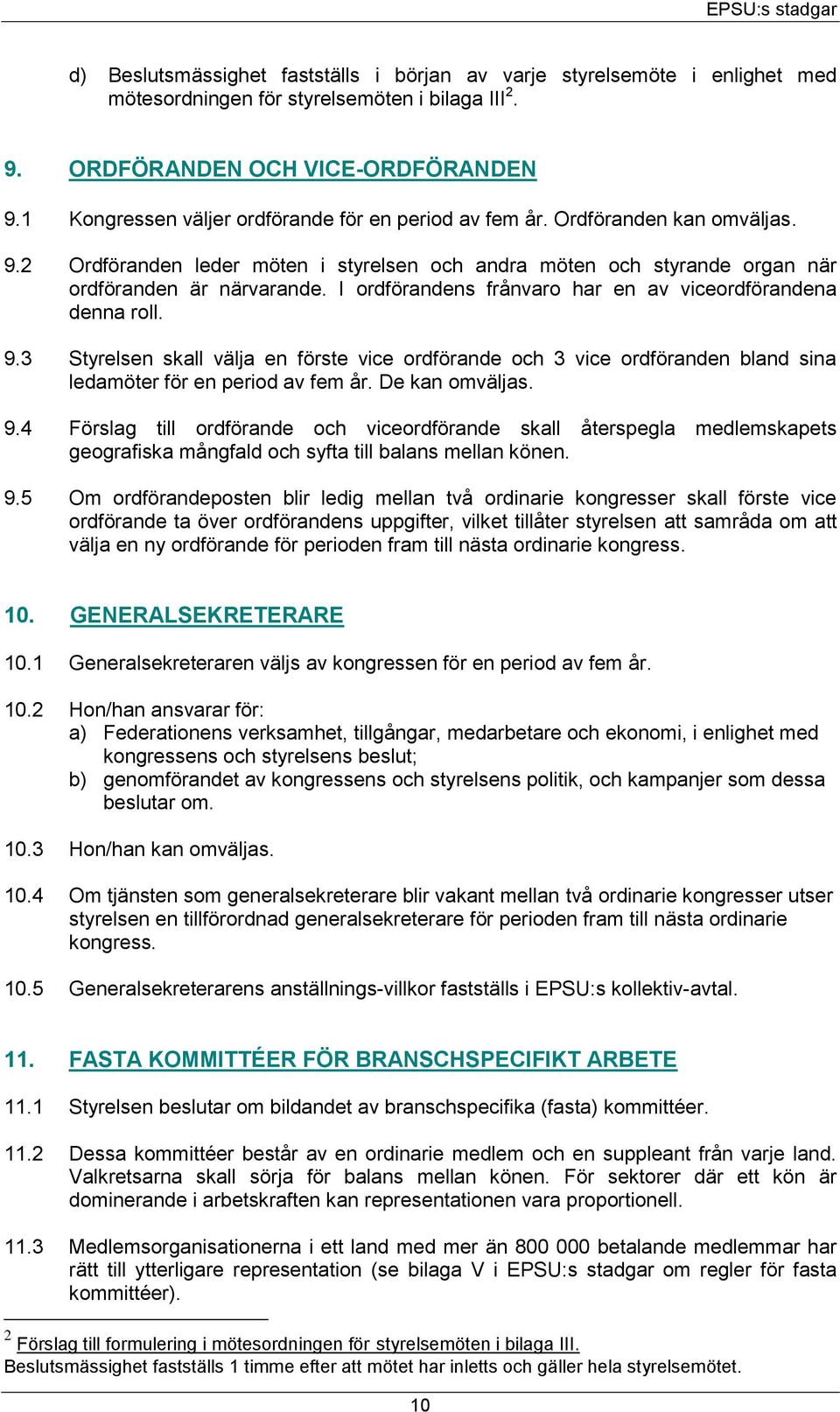 I ordförandens frånvaro har en av viceordförandena denna roll. 9.3 Styrelsen skall välja en förste vice ordförande och 3 vice ordföranden bland sina ledamöter för en period av fem år. De kan omväljas.