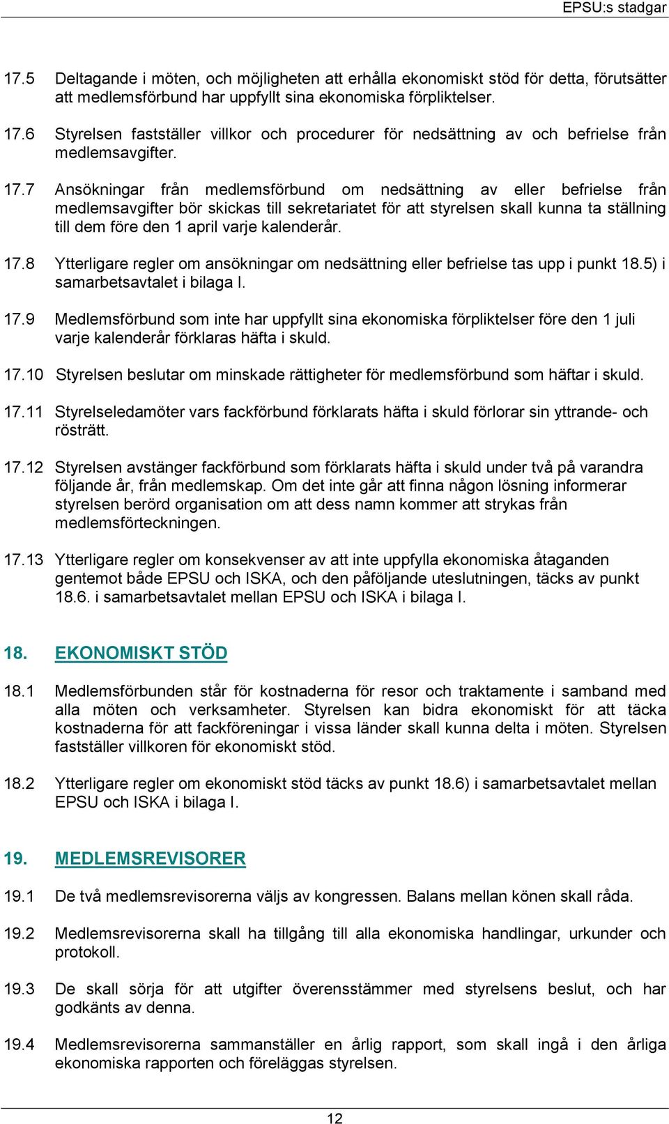 kalenderår. 17.8 Ytterligare regler om ansökningar om nedsättning eller befrielse tas upp i punkt 18.5) i samarbetsavtalet i bilaga I. 17.9 Medlemsförbund som inte har uppfyllt sina ekonomiska förpliktelser före den 1 juli varje kalenderår förklaras häfta i skuld.