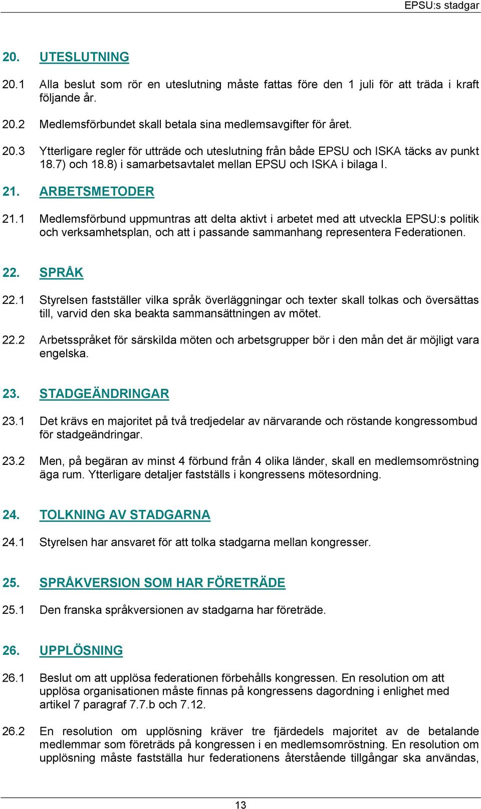 1 Medlemsförbund uppmuntras att delta aktivt i arbetet med att utveckla EPSU:s politik och verksamhetsplan, och att i passande sammanhang representera Federationen. 22. SPRÅK 22.