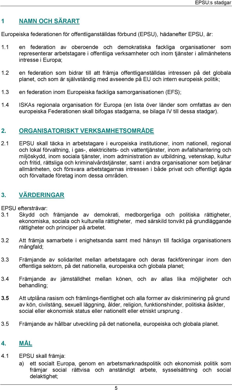 2 en federation som bidrar till att främja offentliganställdas intressen på det globala planet, och som är självständig med avseende på EU och intern europeisk politik; 1.