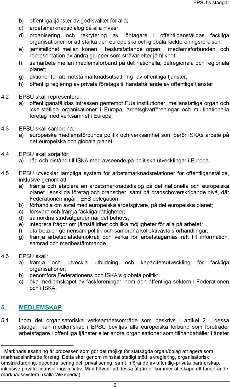 f) samarbete mellan medlemsförbund på det nationella, delregionala och regionala planet; g) aktioner för att motstå marknadsutsättning 1 av offentliga tjänster; h) offentlig reglering av privata