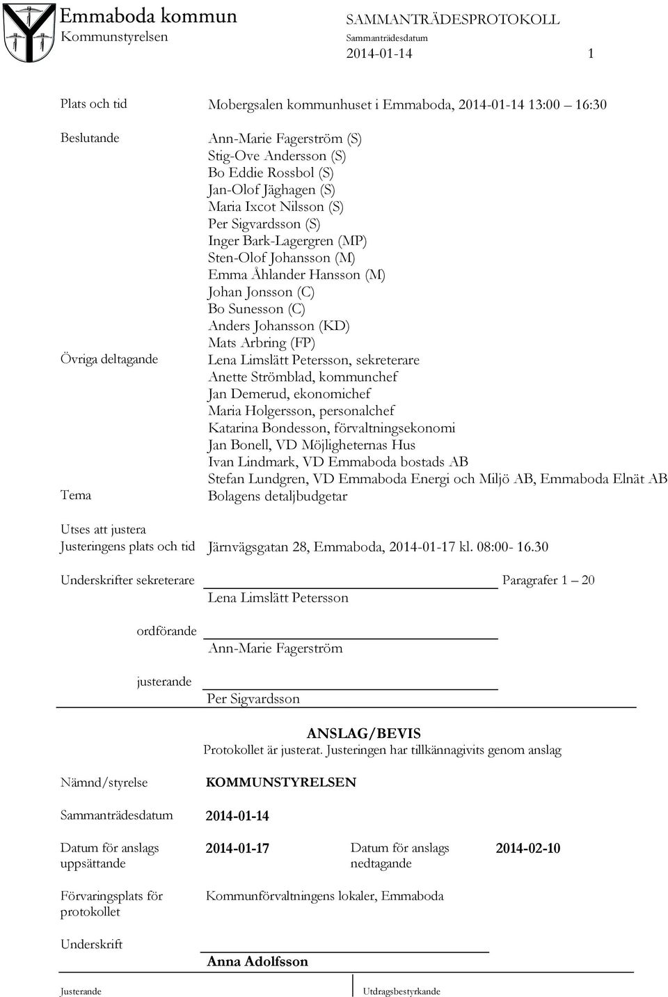Arbring (FP) Lena Limslätt Petersson, sekreterare Anette Strömblad, kommunchef Jan Demerud, ekonomichef Maria Holgersson, personalchef Katarina Bondesson, förvaltningsekonomi Jan Bonell, VD