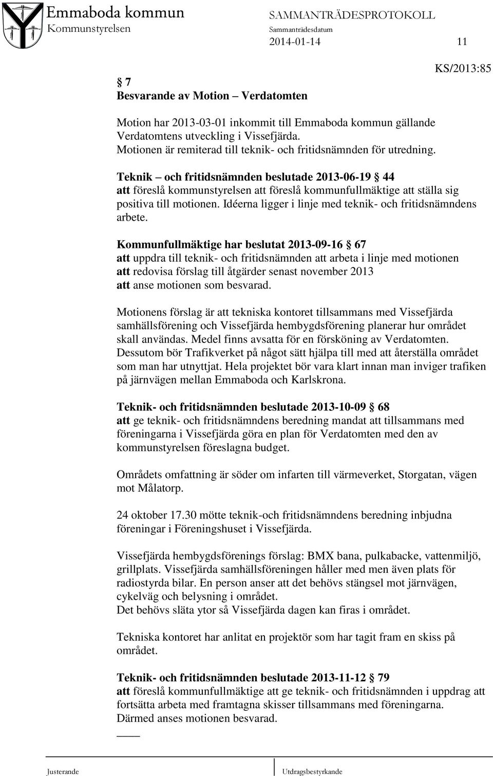 Teknik och fritidsnämnden beslutade 2013-06-19 44 att föreslå kommunstyrelsen att föreslå kommunfullmäktige att ställa sig positiva till motionen.