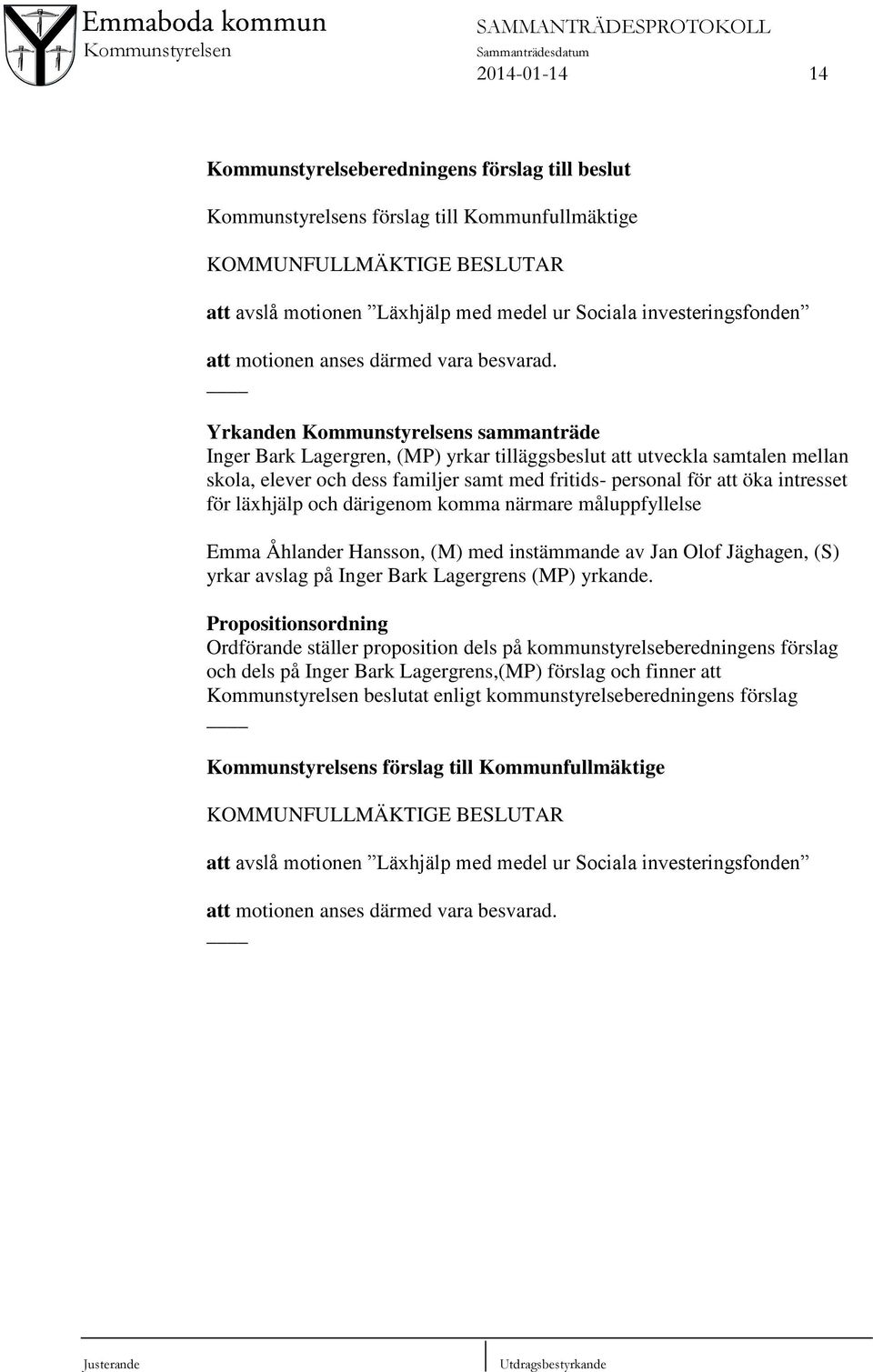 läxhjälp och därigenom komma närmare måluppfyllelse Emma Åhlander Hansson, (M) med instämmande av Jan Olof Jäghagen, (S) yrkar avslag på Inger Bark Lagergrens (MP) yrkande.
