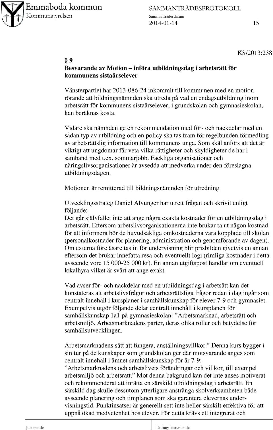 Vidare ska nämnden ge en rekommendation med för- och nackdelar med en sådan typ av utbildning och en policy ska tas fram för regelbunden förmedling av arbetsrättslig information till kommunens unga.