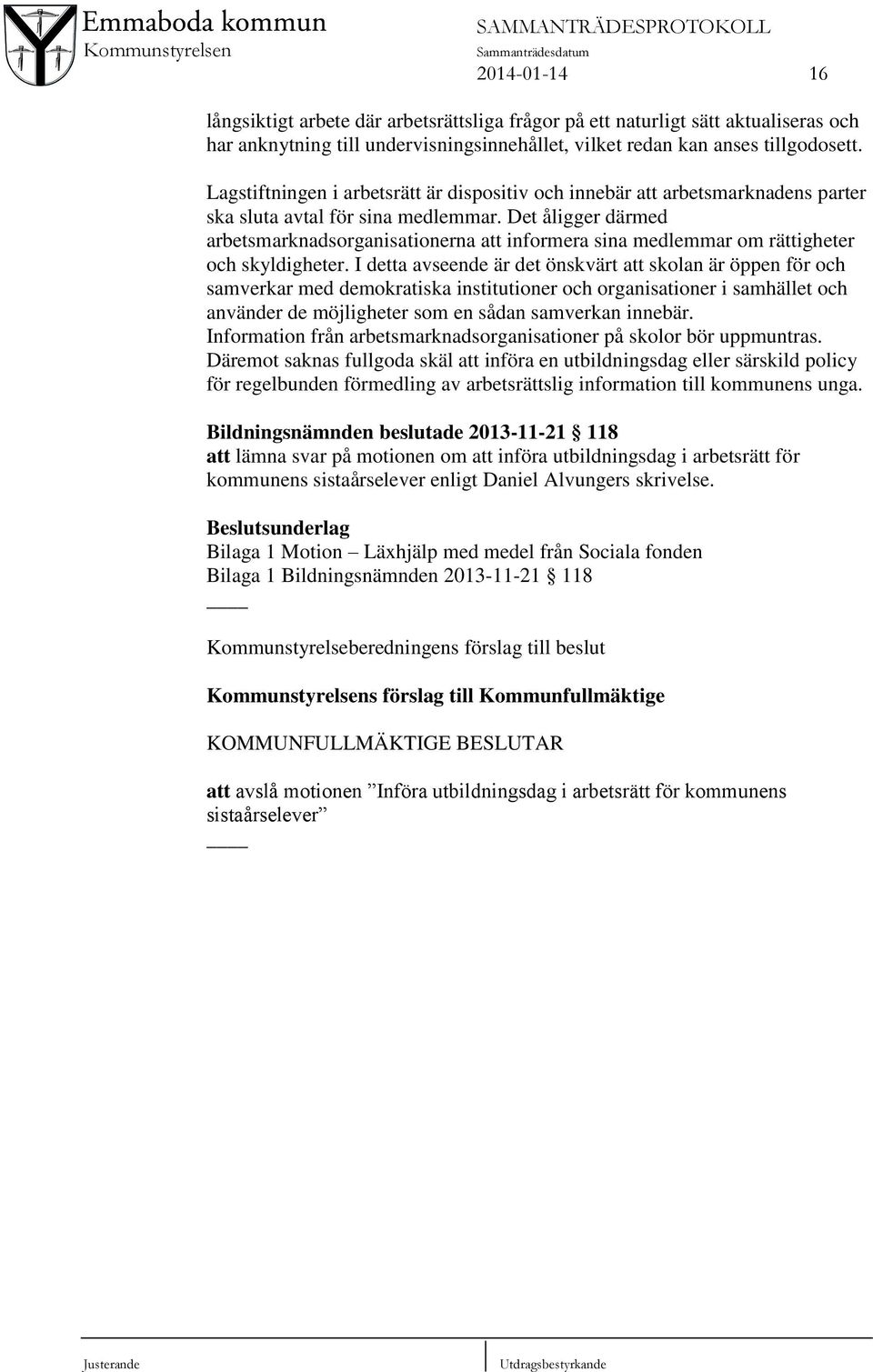 Det åligger därmed arbetsmarknadsorganisationerna att informera sina medlemmar om rättigheter och skyldigheter.