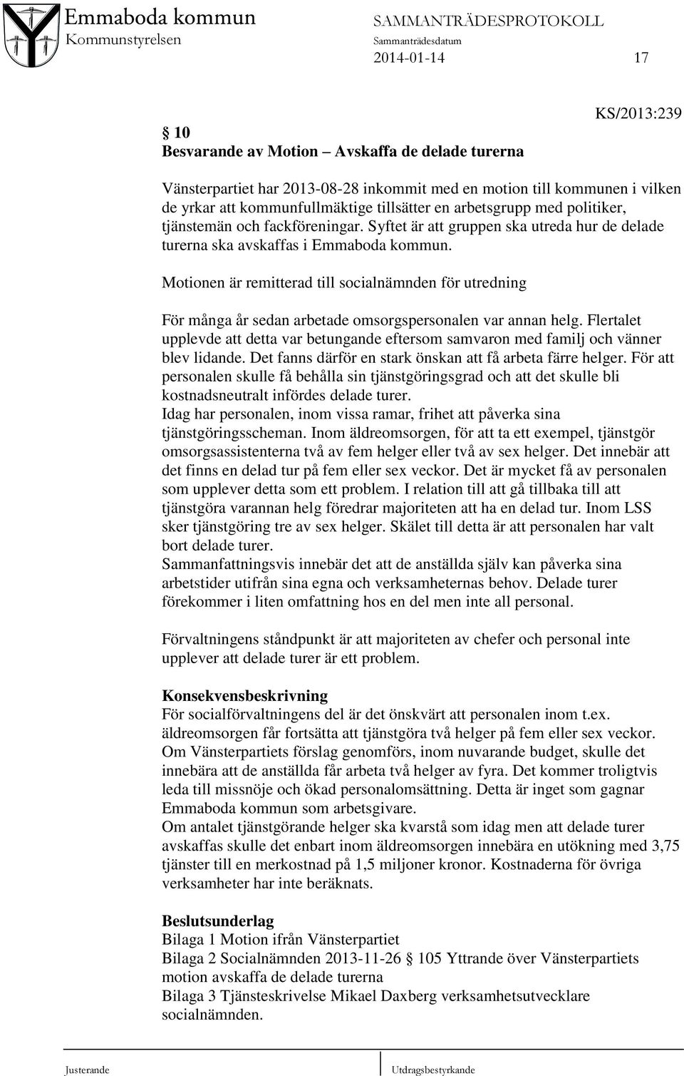 Motionen är remitterad till socialnämnden för utredning För många år sedan arbetade omsorgspersonalen var annan helg.