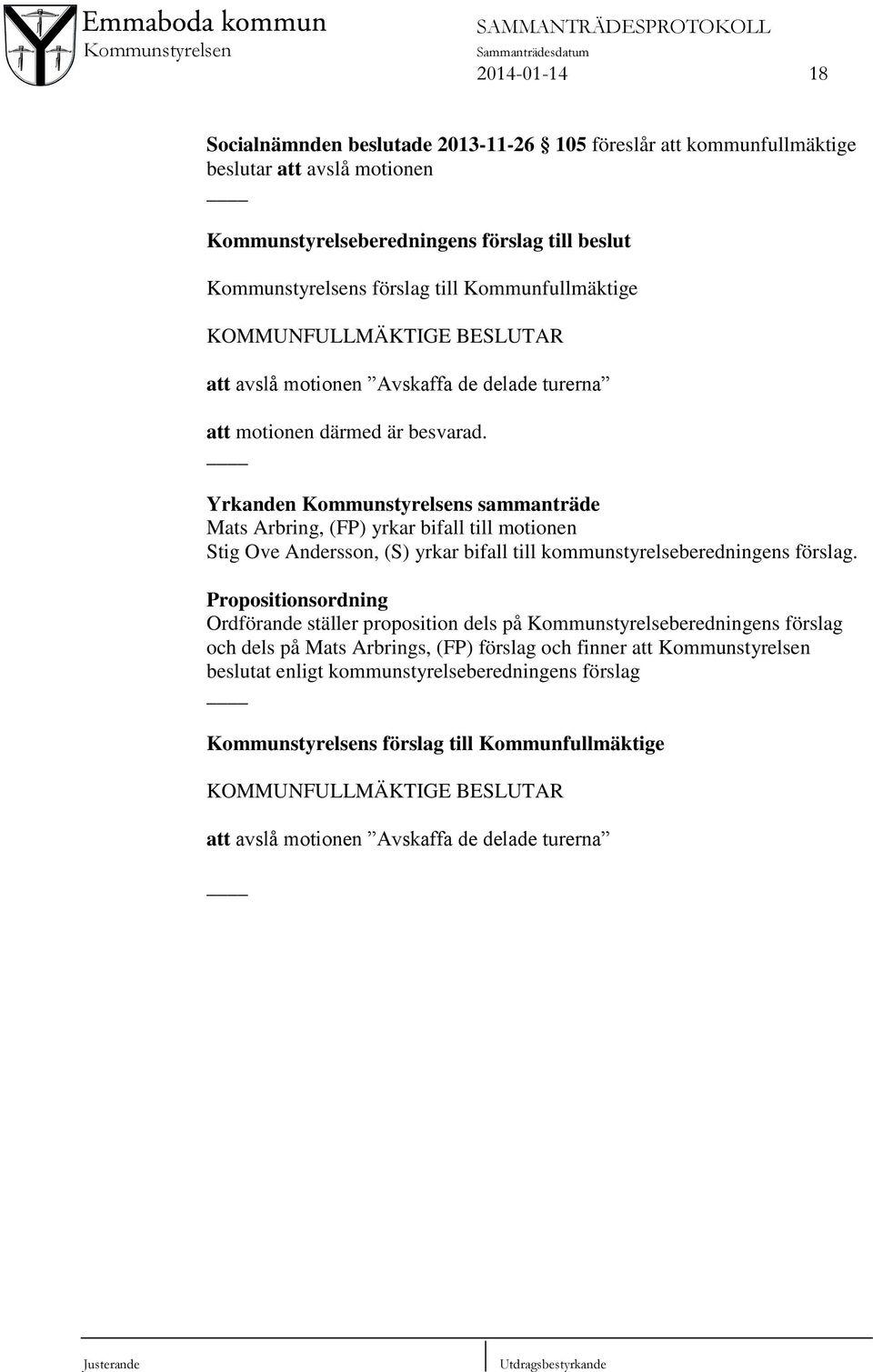 Yrkanden Kommunstyrelsens sammanträde Mats Arbring, (FP) yrkar bifall till motionen Stig Ove Andersson, (S) yrkar bifall till kommunstyrelseberedningens förslag.