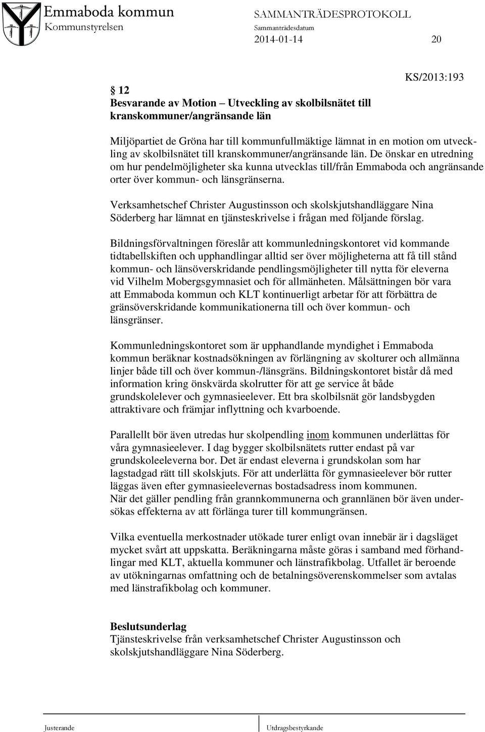 Verksamhetschef Christer Augustinsson och skolskjutshandläggare Nina Söderberg har lämnat en tjänsteskrivelse i frågan med följande förslag.