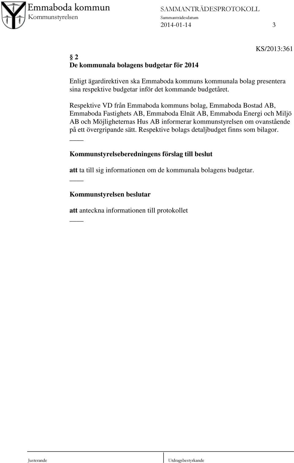 Respektive VD från Emmaboda kommuns bolag, Emmaboda Bostad AB, Emmaboda Fastighets AB, Emmaboda Elnät AB, Emmaboda Energi och Miljö AB och