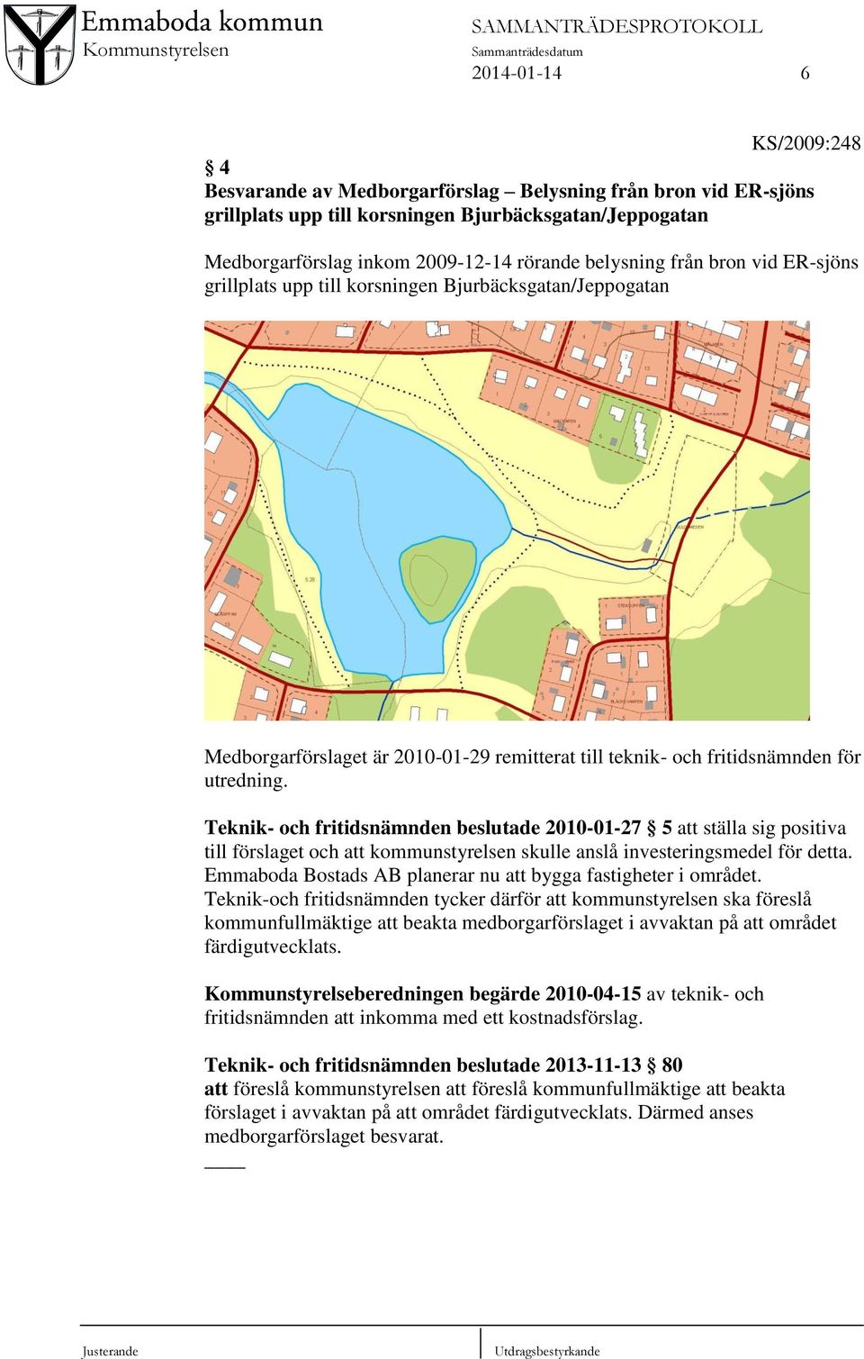 Teknik- och fritidsnämnden beslutade 2010-01-27 5 att ställa sig positiva till förslaget och att kommunstyrelsen skulle anslå investeringsmedel för detta.