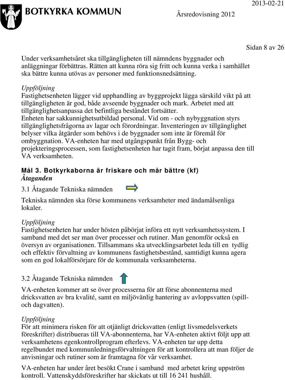 Uppföljning Fastighetsenheten lägger vid upphandling av byggprojekt lägga särskild vikt på att tillgängligheten är god, både avseende byggnader och mark.