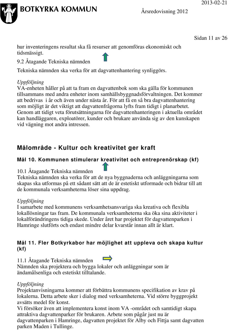 Sidan 11 av 26 Uppföljning VA-enheten håller på att ta fram en dagvattenbok som ska gälla för kommunen tillsammans med andra enheter inom samhällsbyggnadsförvaltningen.