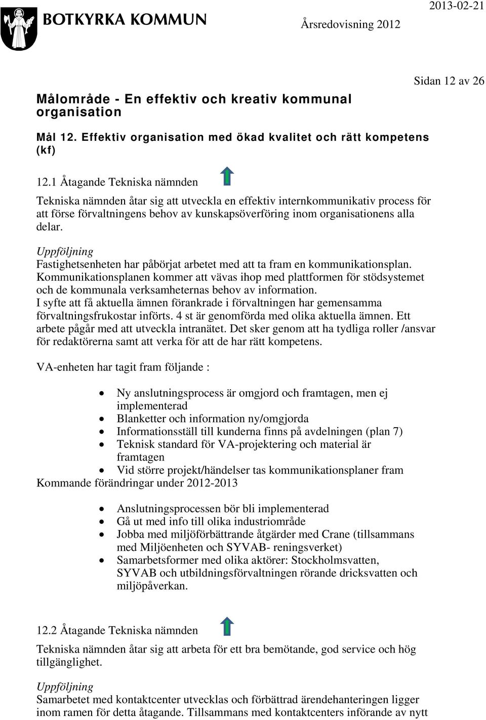Uppföljning Fastighetsenheten har påbörjat arbetet med att ta fram en kommunikationsplan.