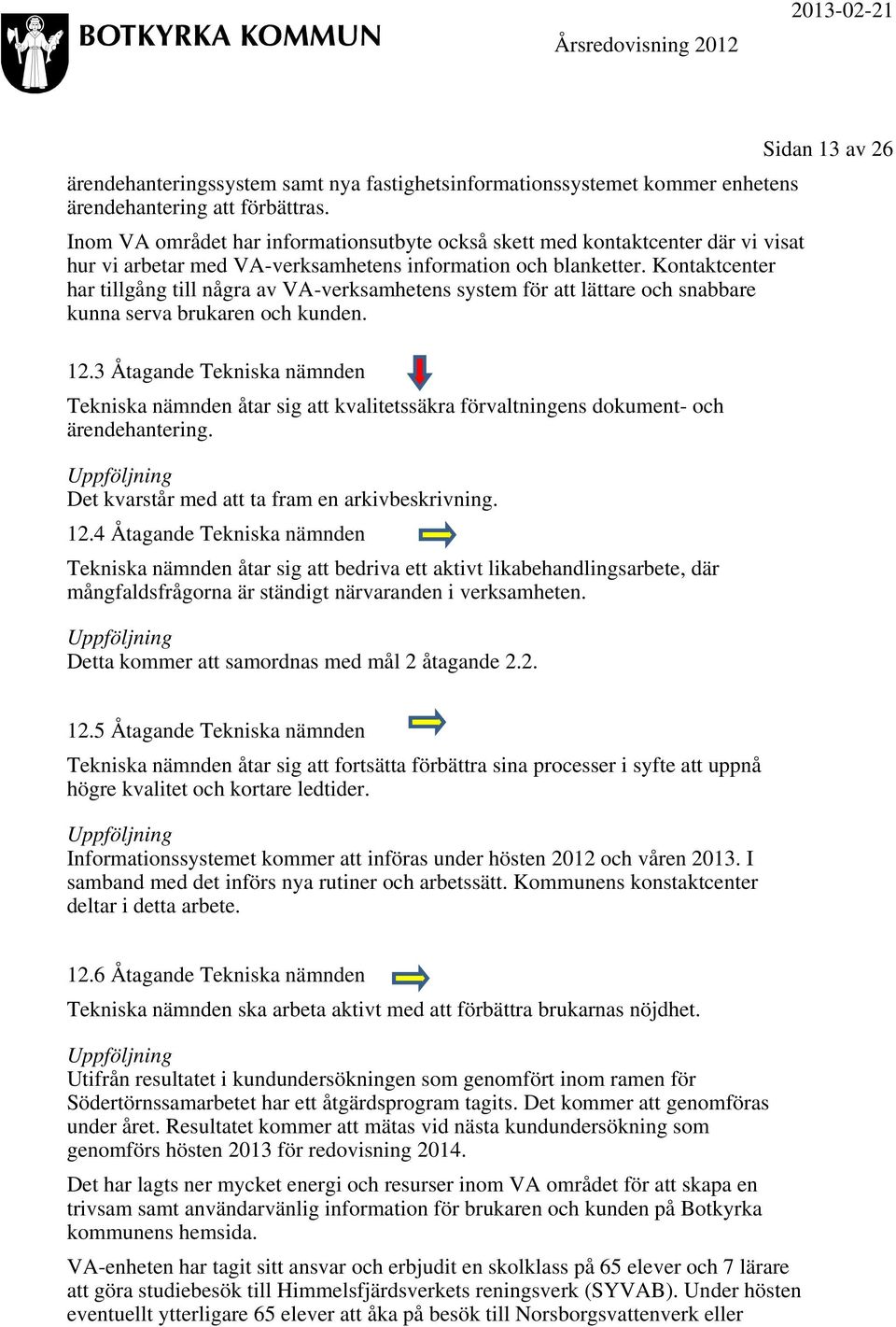Kontaktcenter har tillgång till några av VA-verksamhetens system för att lättare och snabbare kunna serva brukaren och kunden. 12.