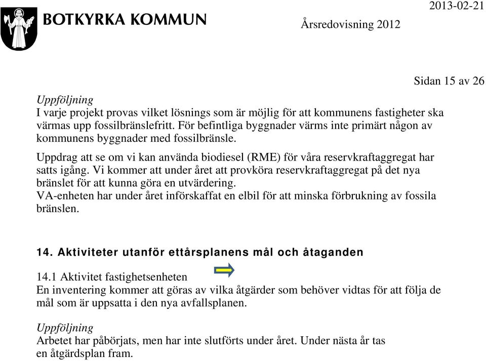 Vi kommer att under året att provköra reservkraftaggregat på det nya bränslet för att kunna göra en utvärdering.